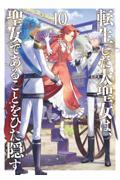 転生した大聖女は、聖女であることをひた隠す(10)